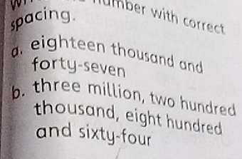 lumber with correct
spacing.
a eighteen thousand and 
forty-seven
b. three million, two hundred
thousand, eight hundred
and sixty-four