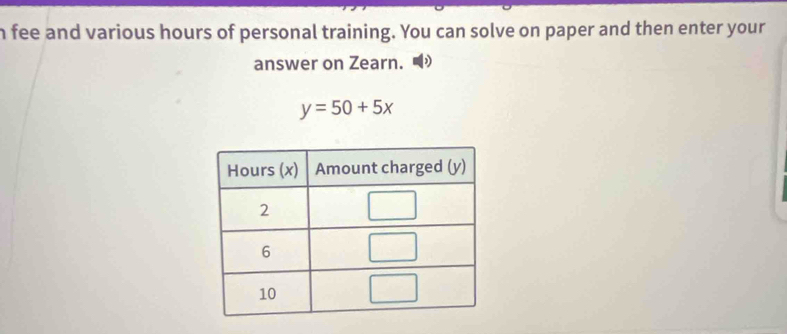 fee and various hours of personal training. You can solve on paper and then enter your
answer on Zearn.
y=50+5x