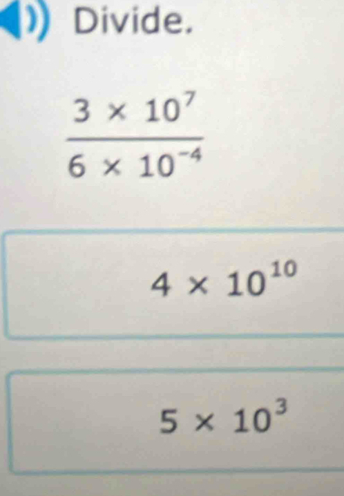 Divide.
4* 10^(10)
5* 10^3