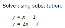 Solve using substitution.
y=x+1
y=2x-7