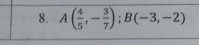 A( 4/5 ,- 3/7 ); B(-3,-2)