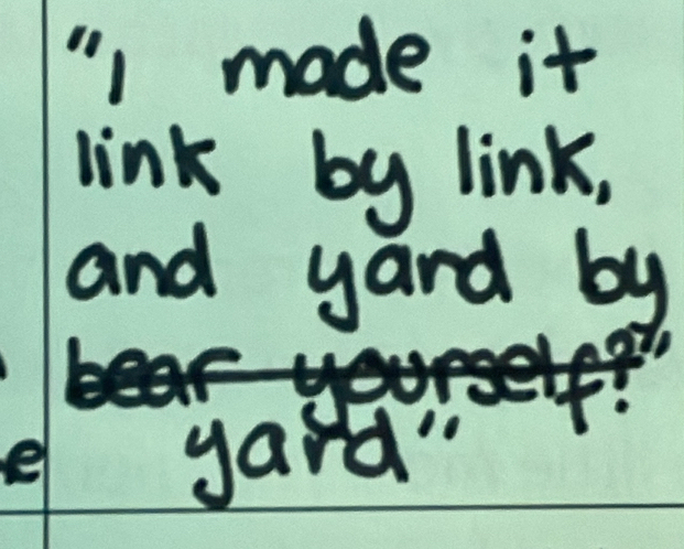 " made it 
link by link, 
and yard by
br> 
e 
yard"