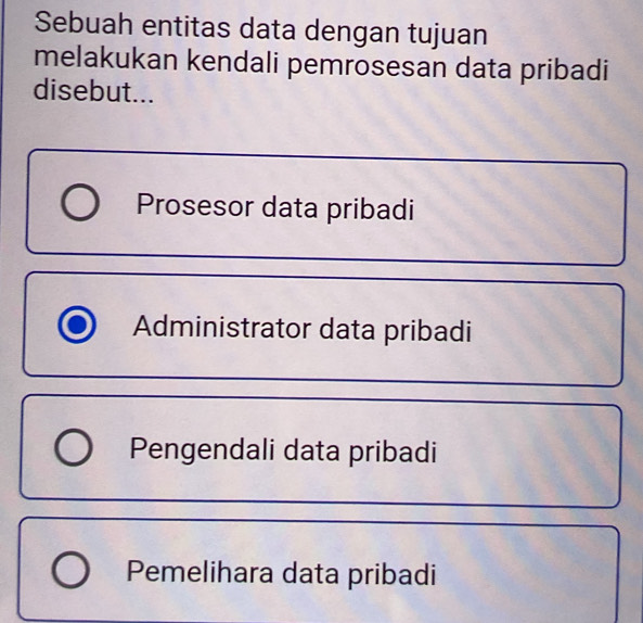 Sebuah entitas data dengan tujuan
melakukan kendali pemrosesan data pribadi
disebut...
Prosesor data pribadi
Administrator data pribadi
Pengendali data pribadi
Pemelihara data pribadi