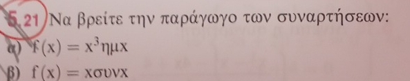 521 Να βρείτε την παράγωγο των συναρτήσεων: 
α) f(x)=x^3eta mu x
β) f(x)=xsigma upsilon vx