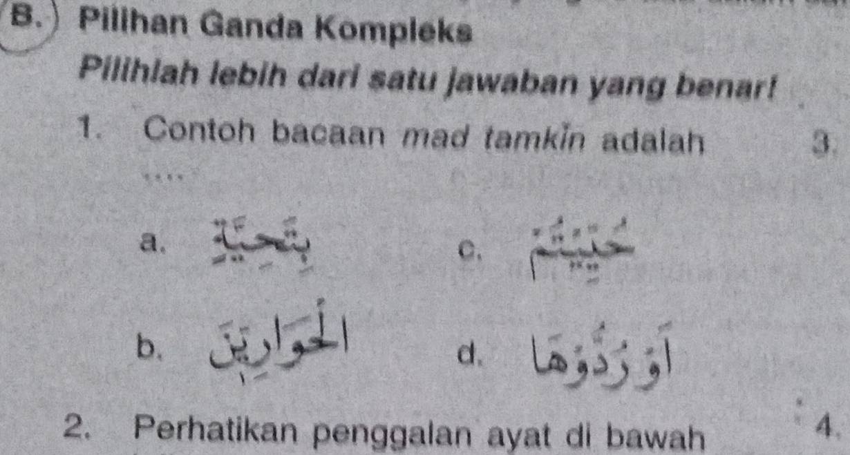 Pilihan Ganda Kompleks
Pilihlah lebih dari satu jawaban yang benar!
1. Contoh bacaan mad tamkin adalah
3.
a.
C.
b.
d.
2. Perhatikan penggalan ayat di bawah
4.