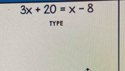 3x+20=x-8
TYPE