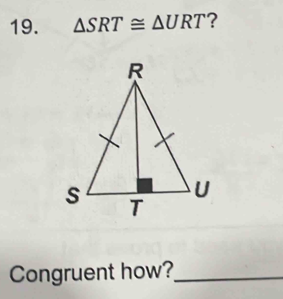 △ SRT≌ △ URT ? 
Congruent how?_