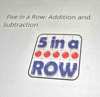 Five in a Row: Addition and 
Subtraction