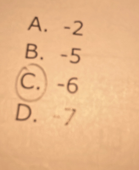 A. -2
B. -5
C. -6
D. -7