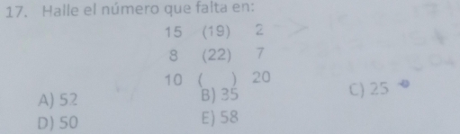 Halle el número que falta en:
15 (19) 2
8 (22) 7
10  ) 20
A) 52 B) 35 C) 25
D) 50 E) 58