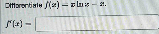 Differentiate f(x)=xln x-x.
f'(x)=□