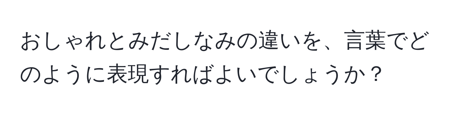 おしゃれとみだしなみの違いを、言葉でどのように表現すればよいでしょうか？