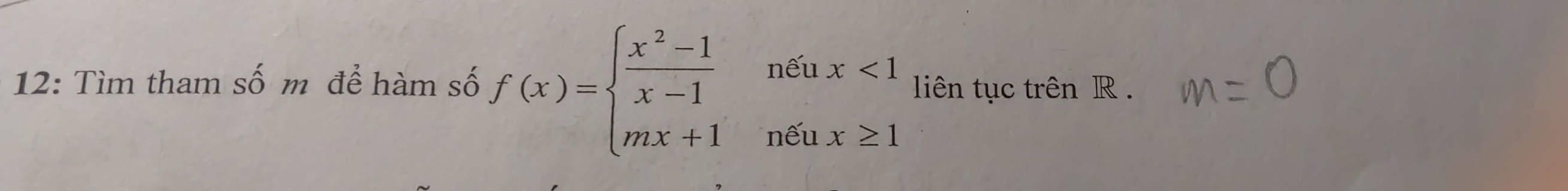 12: Tìm tham số m để hàm số f(x)=beginarrayl  (x^2-1)/x-1 neinemx+1nx≥ 1endarray. liên tục trên R.