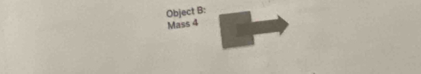 Object B : 
Mass 4