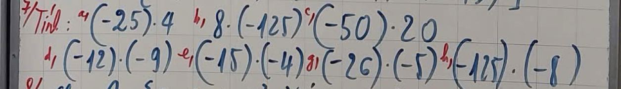 in: ^4(-25)· 4^6, 8· (-125)^4(-50)· 20
1,(-12)· (-9)· (-15)· (-4)· (-26)· (-5)· (-125)· (-8)