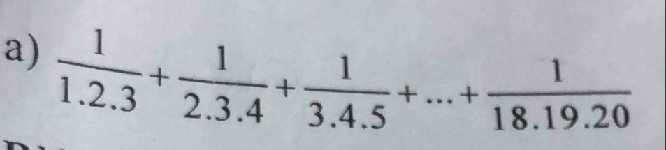  1/1.2.3 + 1/2.3.4 + 1/3.4.5 +...+ 1/18.19.20 