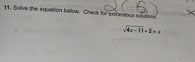 Solve the equation below. Check for extraneous solutions.
sqrt(4x-11)+2=x