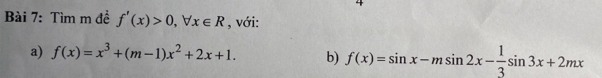 Tìm m đề f'(x)>0, forall x∈ R , với:
a) f(x)=x^3+(m-1)x^2+2x+1. b) f(x)=sin x-msin 2x- 1/3 sin 3x+2mx