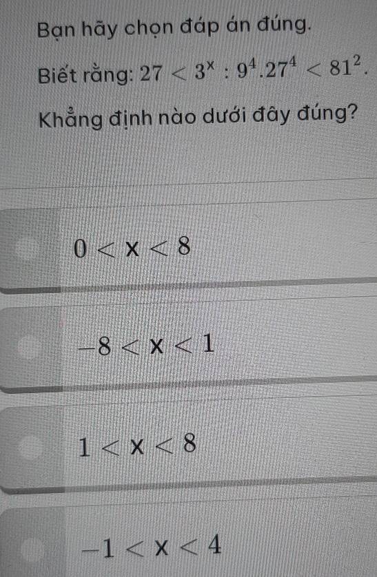 Bạn hãy chọn đáp án đúng.
Biết rằng: 27<3^x:9^4.27^4<81^2. 
Khẳng định nào dưới đây đúng?
0
-8
1
-1