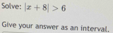 Solve: |x+8|>6
Give your answer as an interval.