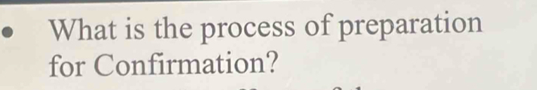 What is the process of preparation 
for Confirmation?