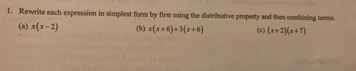 Rewrite each expression in simplest form by first using the distributive property and then combining terms.
(a) x(x-2) (b) x(x+6)+3(x+6) (c) (x+2)(x+7)