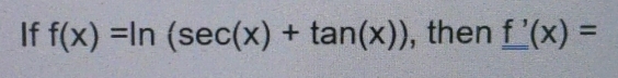 If f(x)=ln (sec (x)+tan (x)) , then f'(x)=