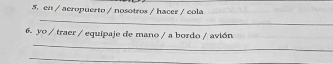 en / aeropuerto / nosotros / hacer / cola 
_ 
6. yo / traer / equipaje de mano / a bordo / avión 
_ 
_