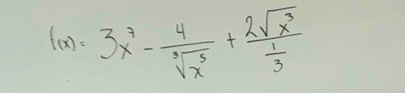 f(x)=3x^7- 4/sqrt[3](x^5) +frac 2sqrt(x^3) 1/3 