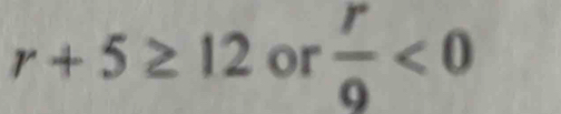 r+5≥ 12 or  r/9 <0</tex>