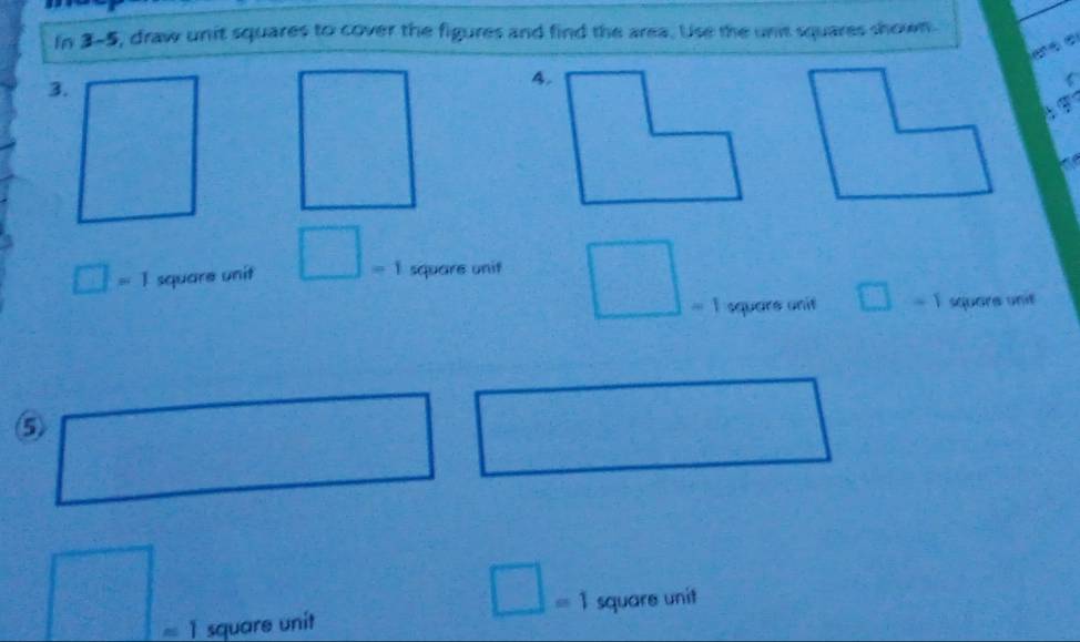 In 3-5, draw unit squares to cover the figures and find the area. Use the unit squares shown.

3.
4.
4
□ =1 square unit frac □  =1 square unif
, I square unit □ 1 square unit
⑤
=1
1 square unit square unit