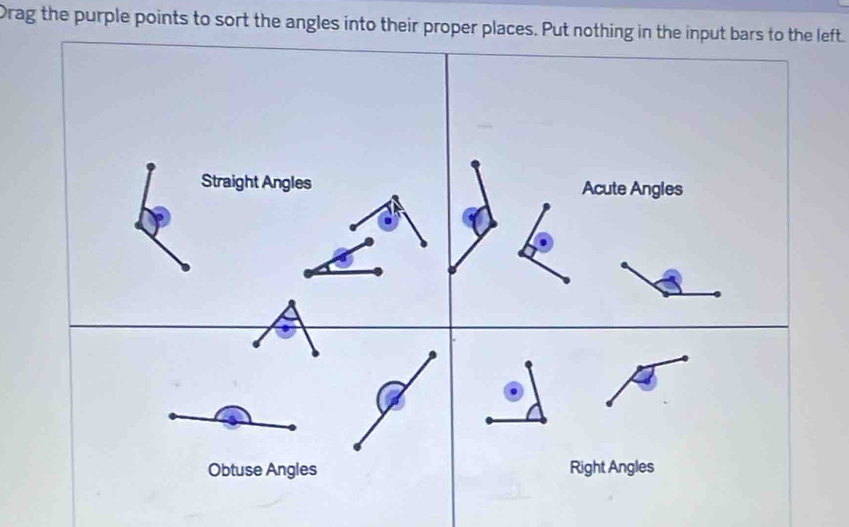 Drag the purple points to sort the angles into their proper places. Put nothing in the input bars to the left.
Straight Angles
Obtuse Angles Right Angles