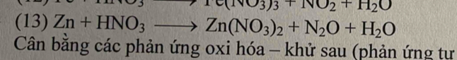 1 1c(1vO_3++NO_2+H_2O
(13) Zn+HNO_3to Zn(NO_3)_2+N_2O+H_2O
Cân bằng các phản ứng oxi hóa - khử sau (phản ứng tư