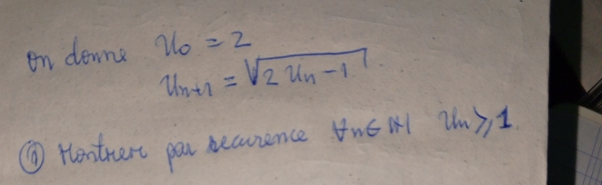 en downe x_0=2
u_n+1=sqrt(2u_n)-1
⑤ Hottert par becusence tw6 H1 u_n≥slant 1