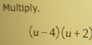 Multiply.
(u-4)(u+2)