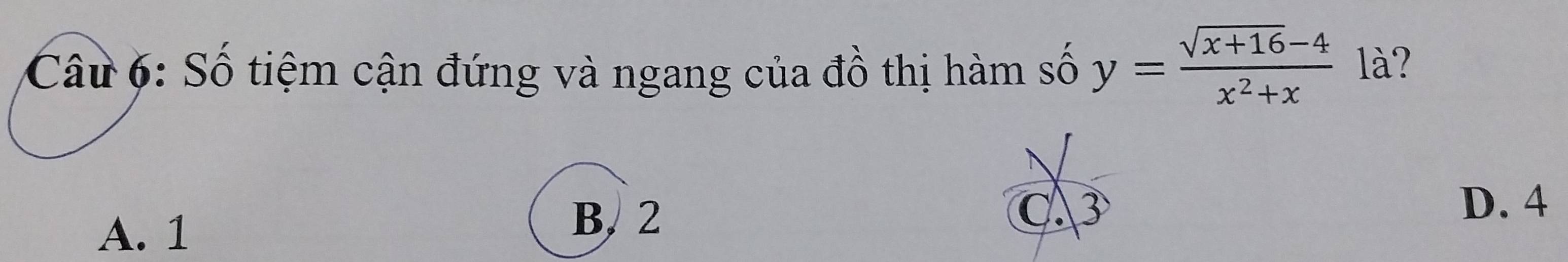 Số tiệm cận đứng và ngang của đồ thị hàm số y= (sqrt(x+16)-4)/x^2+x  là?
A. 1
B, 2 C. 3
D. 4