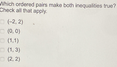 Solved: Which ordered pairs make both inequalities true? Check all that ...