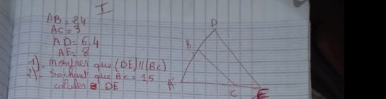 AB=8.4
AC=3
AD=6.4
AE=8
A, manther que (DE)parallel (BC)
2V Sachand gue BC=1,5
Ccfcden DE