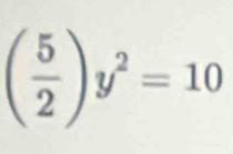 ( 5/2 )y^2=10