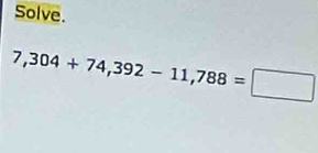 Solve.
7,304+74,392-11,788=□