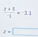  (z+5)/-1 =-3.1
z=□