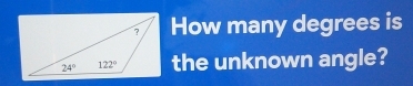 How many degrees is
the unknown angle?