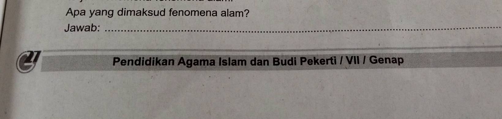 Apa yang dimaksud fenomena alam? 
Jawab:_ 
_ 
Pendidikan Agama Islam dan Budi Pekerti / VII / Genap