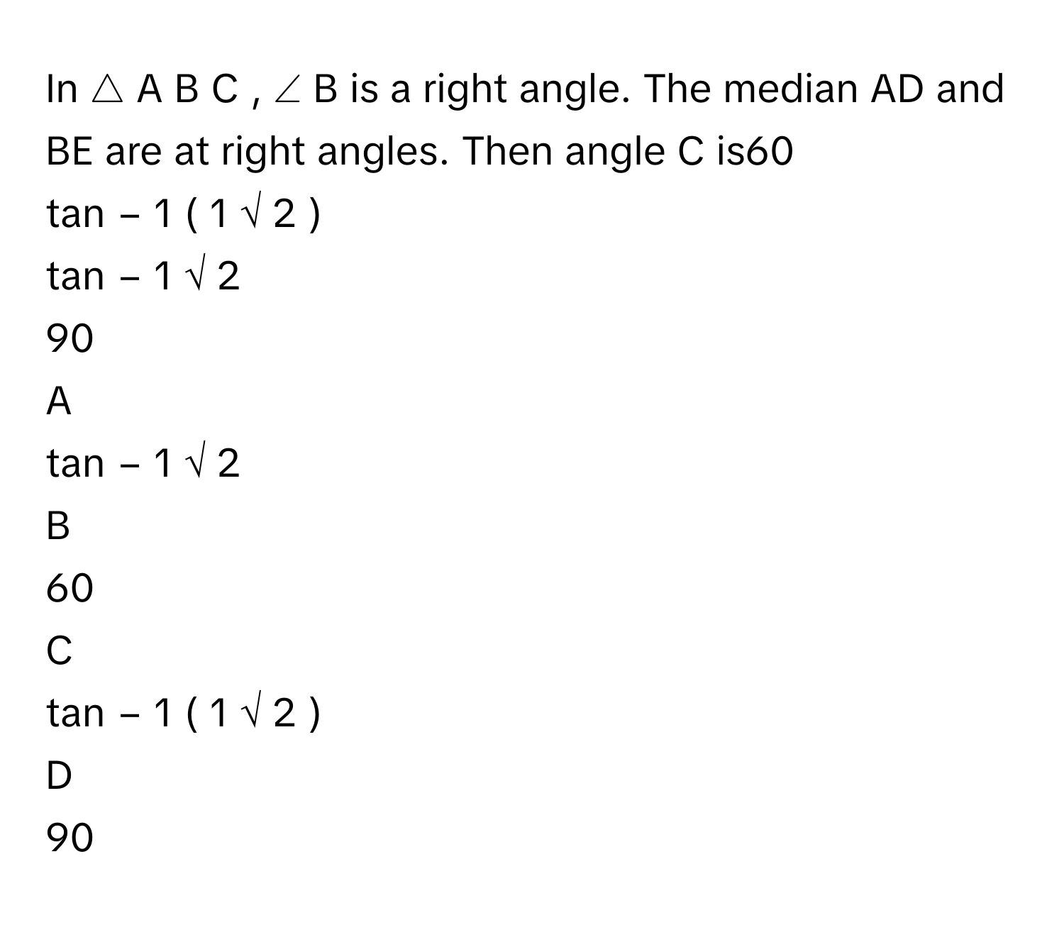 Solved: In A B C , ∠ B is a right angle. The median AD and BE are at ...