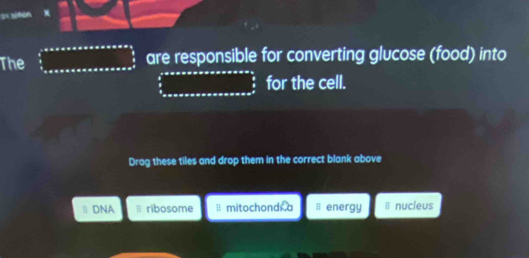 gn géhén
The ∈tlimits _ 3/5 ^ 5/2 arcsin  1/3  1frac 13_ π /2 ^ π /2  are responsible for converting glucose (food) into
∈tlimits _ π /2 ^cos xsec *   3/2x ∈tlimits _ π /2 ^ π /2  for the cell.
Drag these tiles and drop them in the correct blank above
DNA # ribosome H mitochondra # energy nucleus