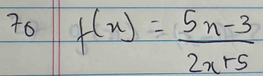 76
f(x)= (5x-3)/2x+5 