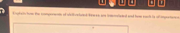 a 
a 
Explain how the components of skill-related finess are interrelated and how each is of importance