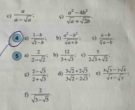  a/a-sqrt(a) ; 9)  (a^2-4b^2)/sqrt(a)+sqrt(2b) . 
④a  (1-b)/sqrt(1-b) ; b)  (a^2-b^2)/sqrt(a+b) ; c)  (a-b)/sqrt[3](a-b) . 
⑤ a  2/2-sqrt(2)  b)  12/3+sqrt(3)  c)  5/2sqrt(3)+sqrt(2) ; 
9  (2-sqrt(3))/2+sqrt(3) ; d)  (3sqrt(2)+2sqrt(3))/3sqrt(2)-2sqrt(3) ; e)  (xsqrt(y)-ysqrt(x))/sqrt(x)-sqrt(y) ; 
f) frac 2sqrt(3-sqrt 5).