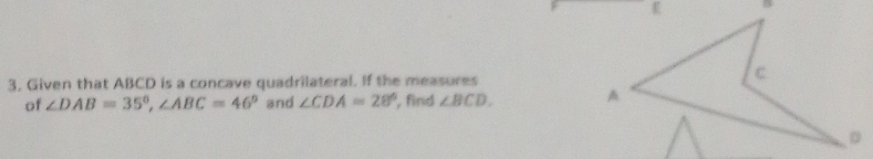 Given that ABCD is a concave quadrilateral. If the measures 
of ∠ DAB=35°, ∠ ABC=46° and ∠ CDA=28° , find ∠ BCD.