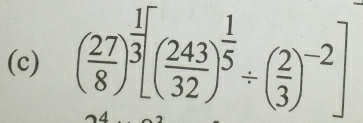 ( 27/8 )^ 1/3 [( 243/32 )^ 1/5 / ( 2/3 )^-2]